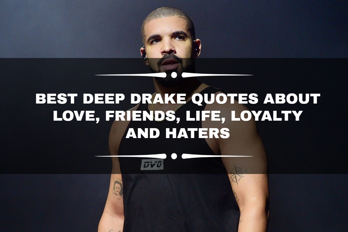 120 best deep Drake quotes about love, friends, life, loyalty and haters -  