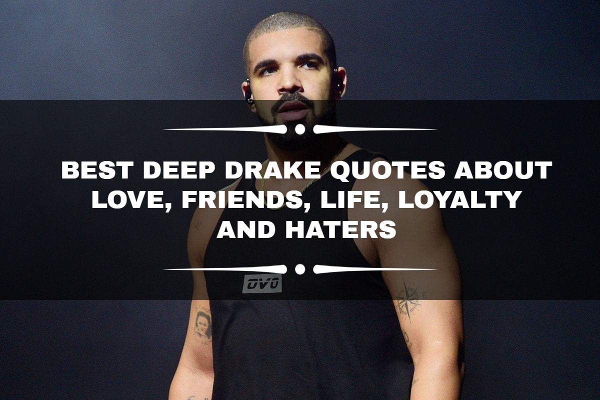 120 best deep Drake quotes about love, friends, life, loyalty and