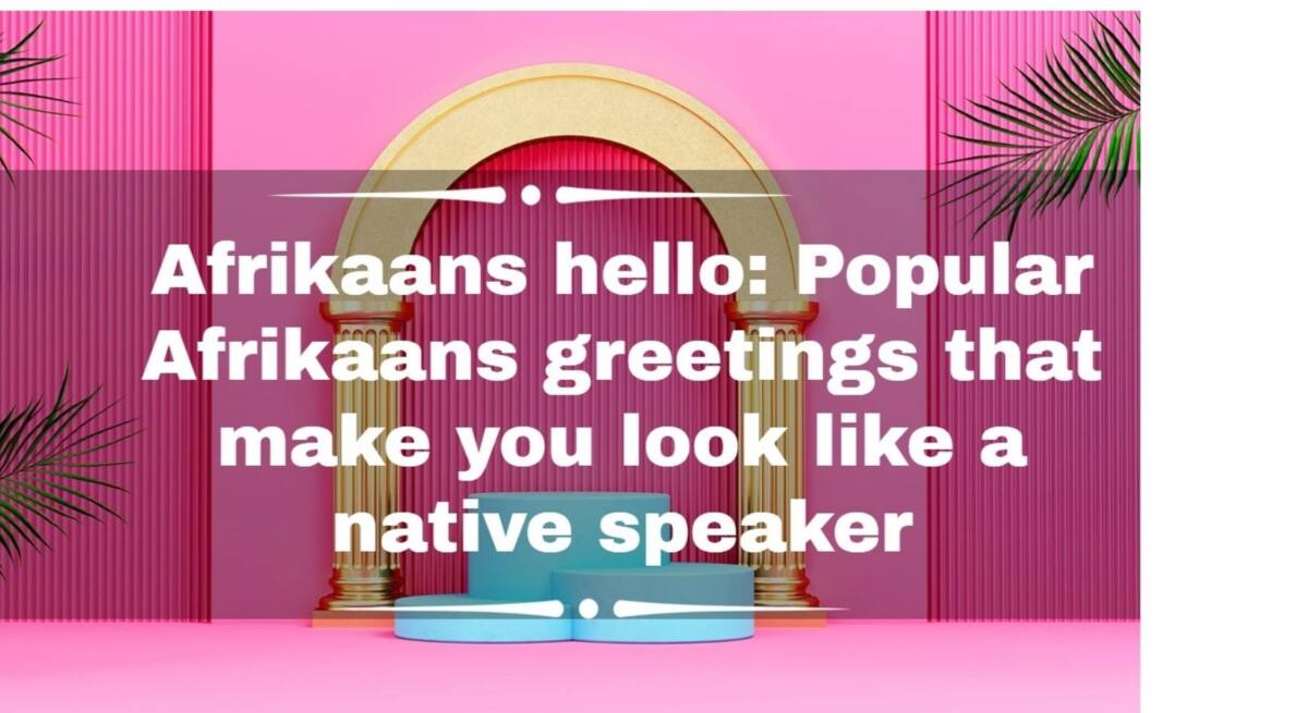 afrikaans-hello-popular-afrikaans-greetings-that-make-you-look-like-a