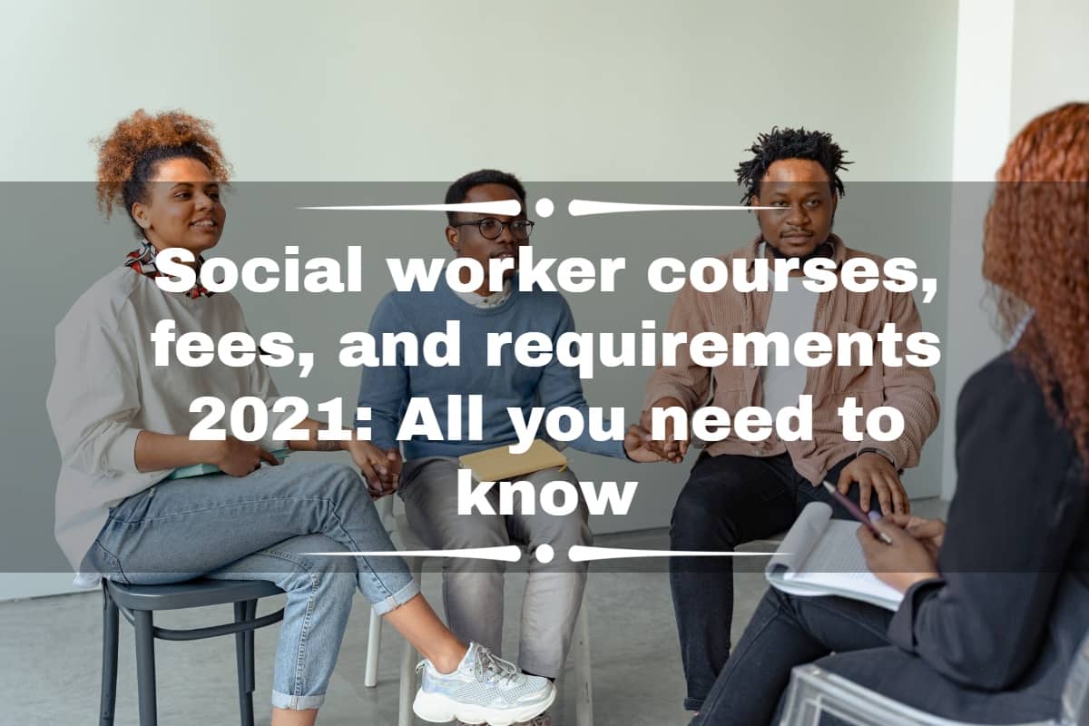 Social worker courses, fees, and requirements 2021: All you need to know