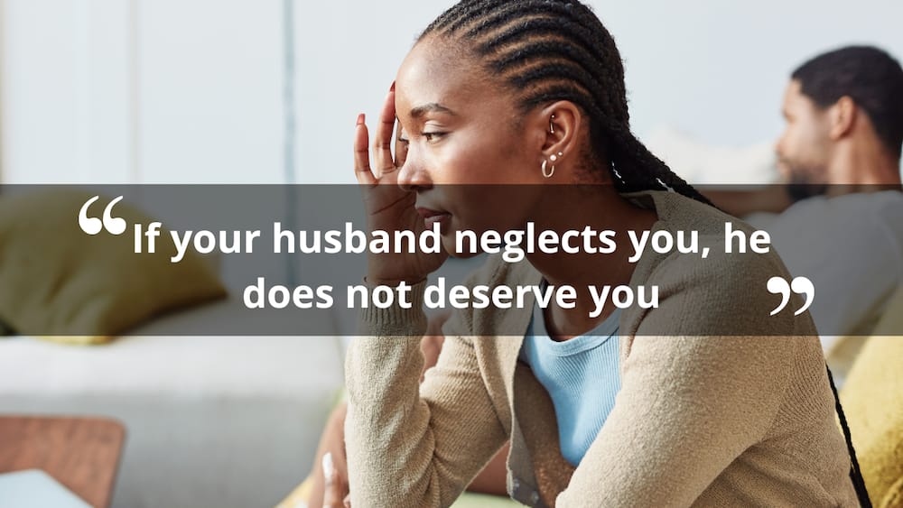 A husband who neglects you does not deserve you